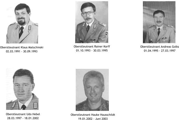 Oberstleutnant Andreas Golks 01.04.1995 - 27.03.1997 Oberstleutnant Rainer Korff 01.10.1993 - 30.03.1995 Oberstleutnant Klaus Matschinski 02.03.1991 - 30.09.1993 Oberstleutnant Udo Hebel 28.03.1997 - 18.01.2002 Oberstleutnant Hauke Hausschildt 19.01.2002 - Juni 2003